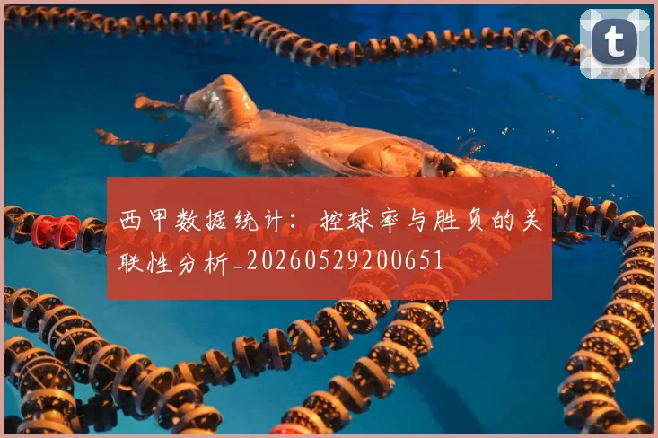 西甲数据统计：控球率与胜负的关联性分析_20260529200651